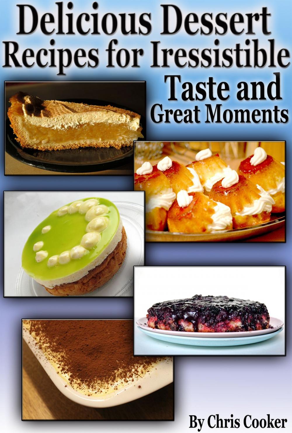 Big bigCover of Delicious Dessert Recipes For Irresistible Taste And Great Moments