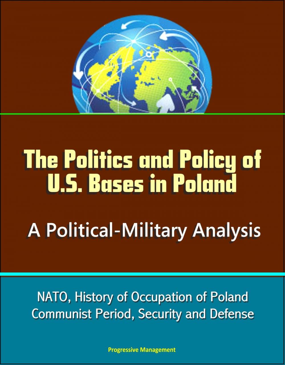 Big bigCover of The Politics and Policy of U.S. Bases in Poland: A Political-Military Analysis - NATO, History of Occupation of Poland, Communist Period, Security and Defense