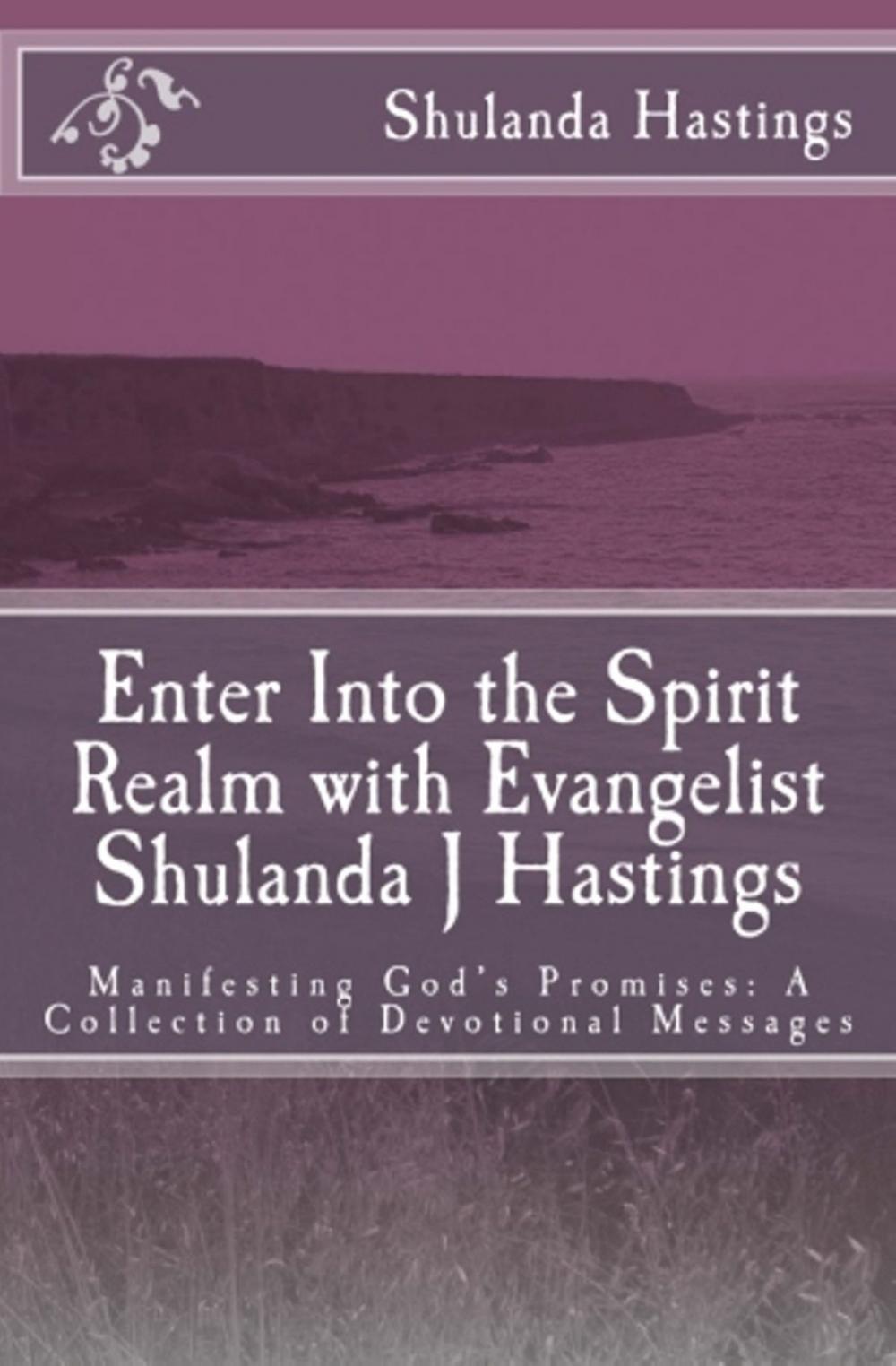 Big bigCover of Enter into the Spirit Realm with Evangelist Shulanda J Hastings; Manifesting God's Promises