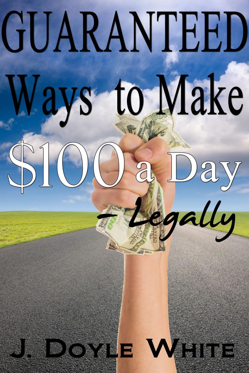 Big bigCover of Guaranteed Ways to Make $100 a Day Legally