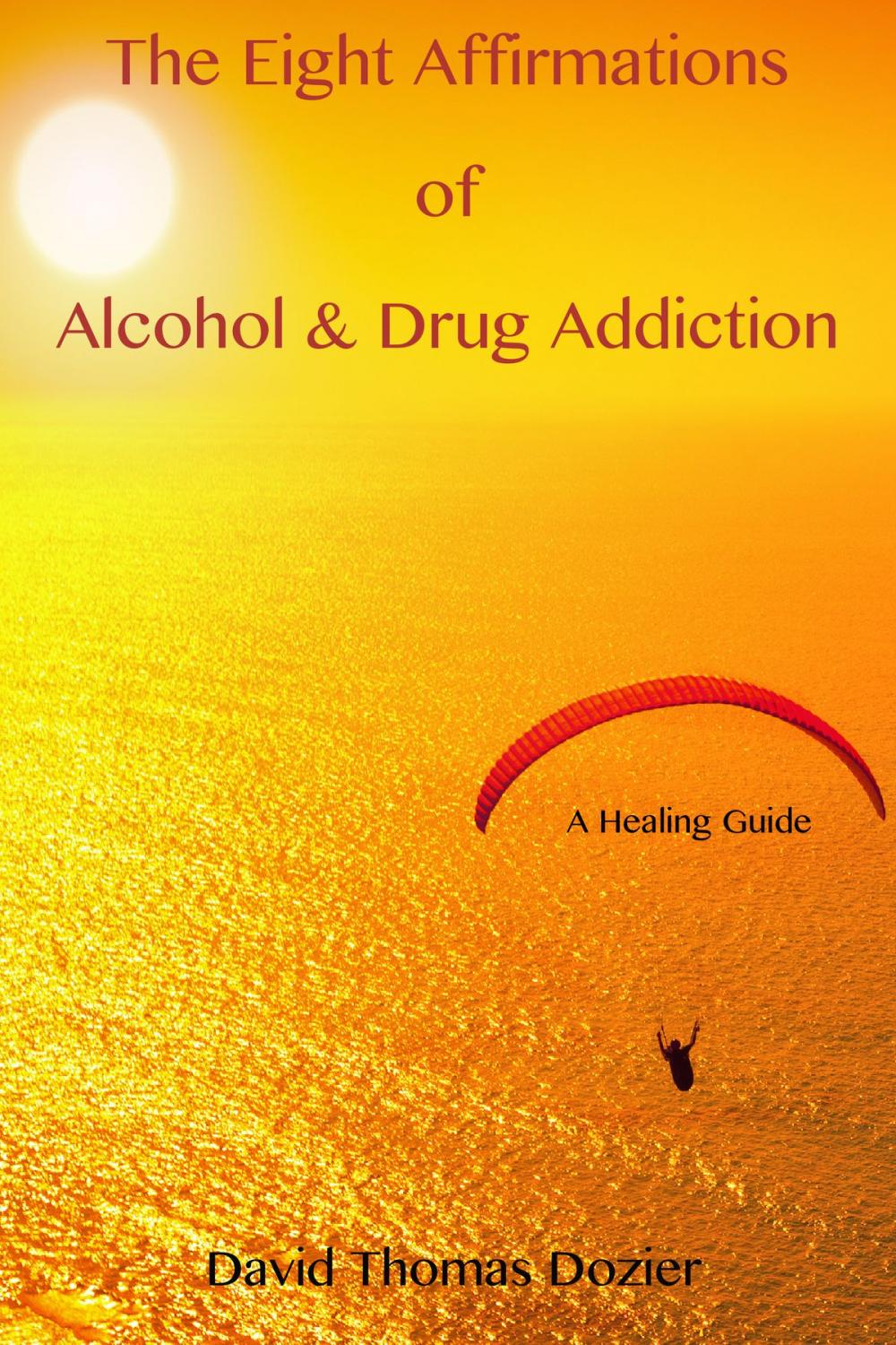 Big bigCover of The Eight Affirmations of Alcohol & Drug Addiction (A Healing Guide)