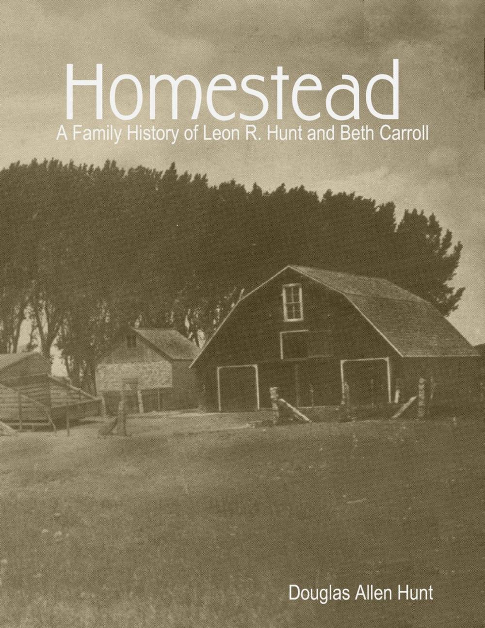 Big bigCover of Homestead, a Family History of Leon R. Hunt and Beth Carroll