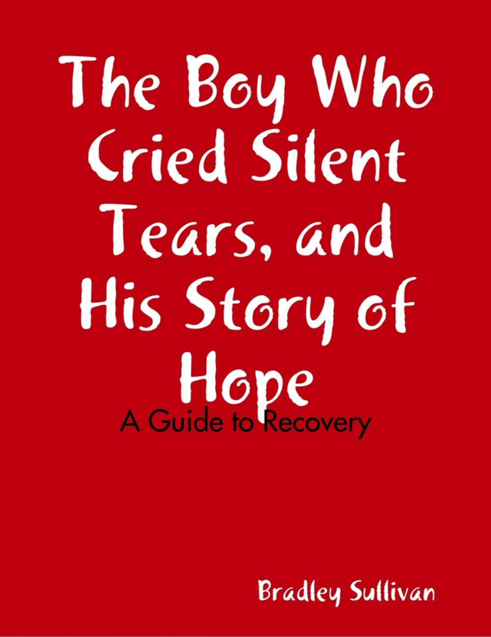 Big bigCover of The Boy Who Cried Silent Tears, and His Story of Hope - A Guide to Recovery