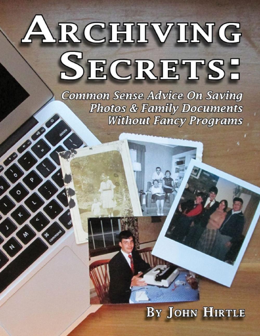 Big bigCover of Archiving Secrets: Common Sense Advice On Saving Photos & Family Documents Without Fancy Programs