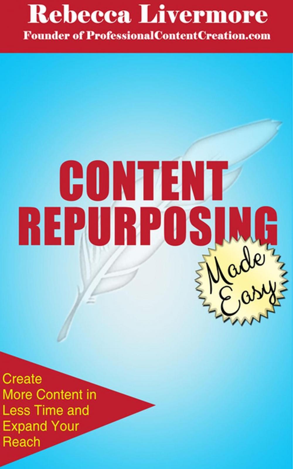 Big bigCover of Content Repurposing Made Easy: How to Create More Content in Less Time to Expand Your Reach