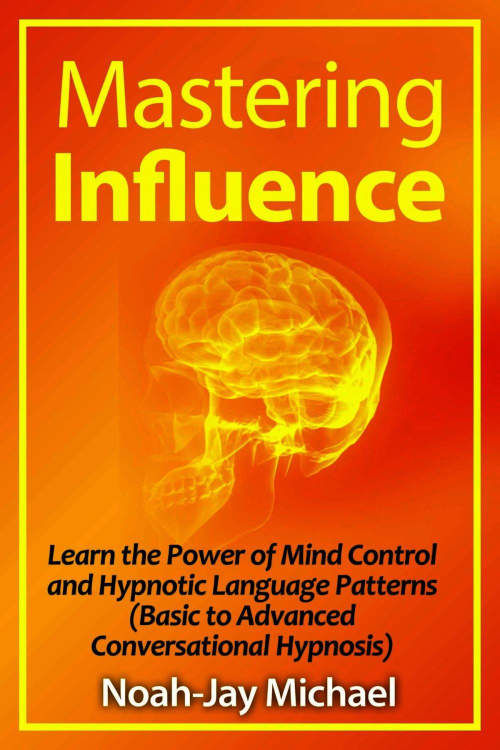 Big bigCover of Mastering Influence: Learn the Power of Mind Control and Hypnotic Language Patterns (Basic to Advanced Conversational Hypnosis)