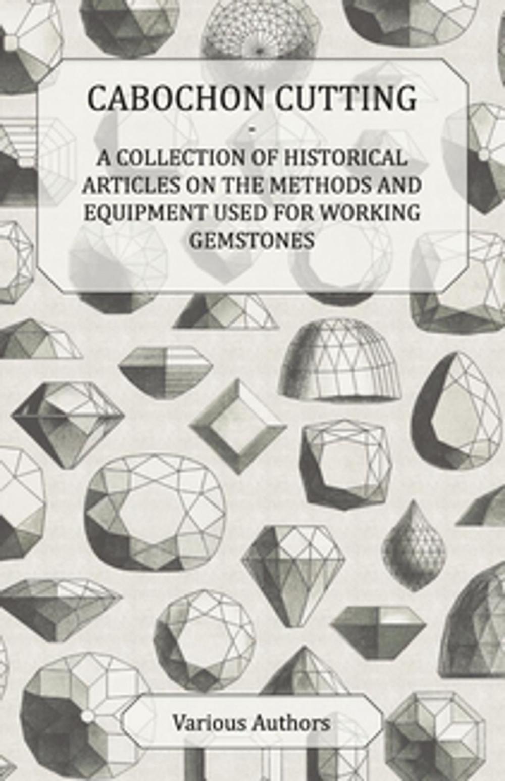 Big bigCover of Cabochon Cutting - A Collection of Historical Articles on the Methods and Equipment Used for Working Gemstones