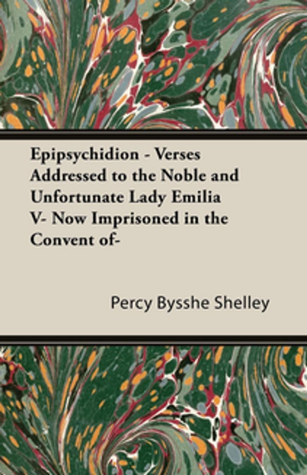 Big bigCover of Epipsychidion : Verses Addressed to the Noble and Unfortunate Lady, Emilia V, Now Imprisoned in the Convent of—