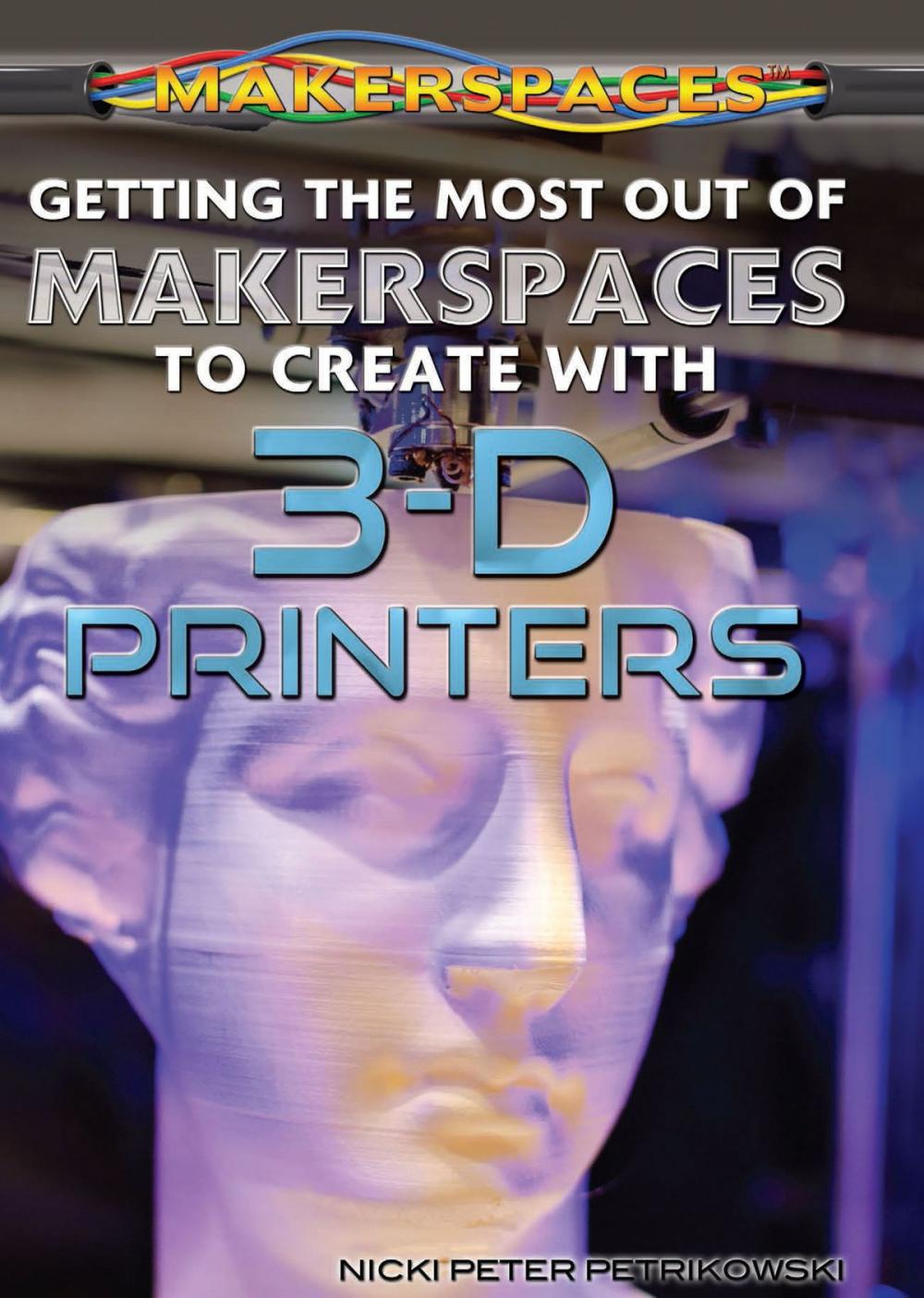 Big bigCover of Getting the Most Out of Makerspaces to Create with 3-D Printers