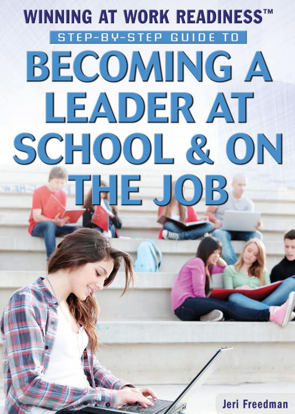 Big bigCover of Step-by-Step Guide to Becoming a Leader at School & on the Job