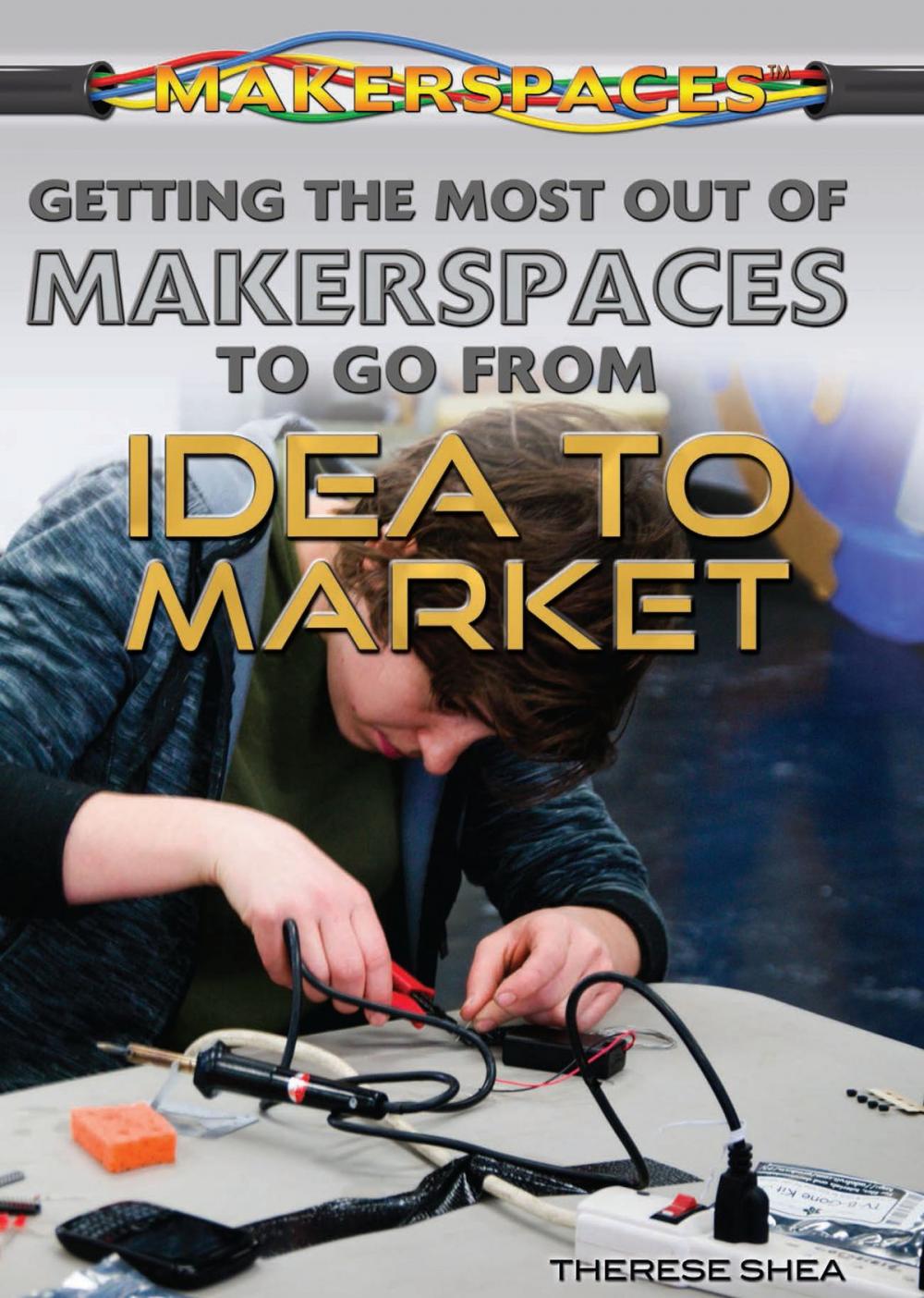Big bigCover of Getting the Most Out of Makerspaces to Go from Idea to Market