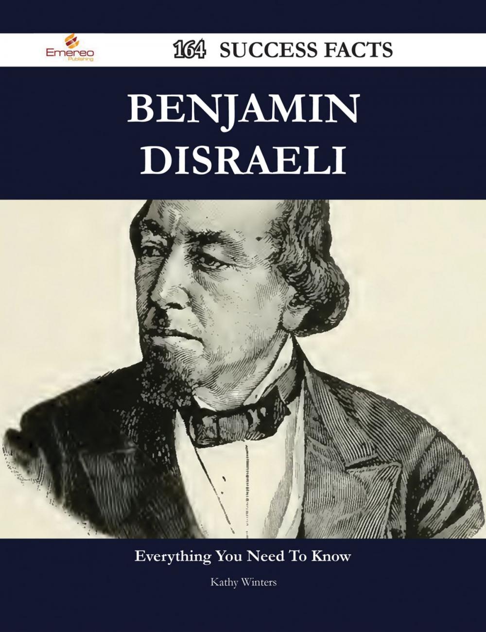 Big bigCover of Benjamin Disraeli 164 Success Facts - Everything you need to know about Benjamin Disraeli