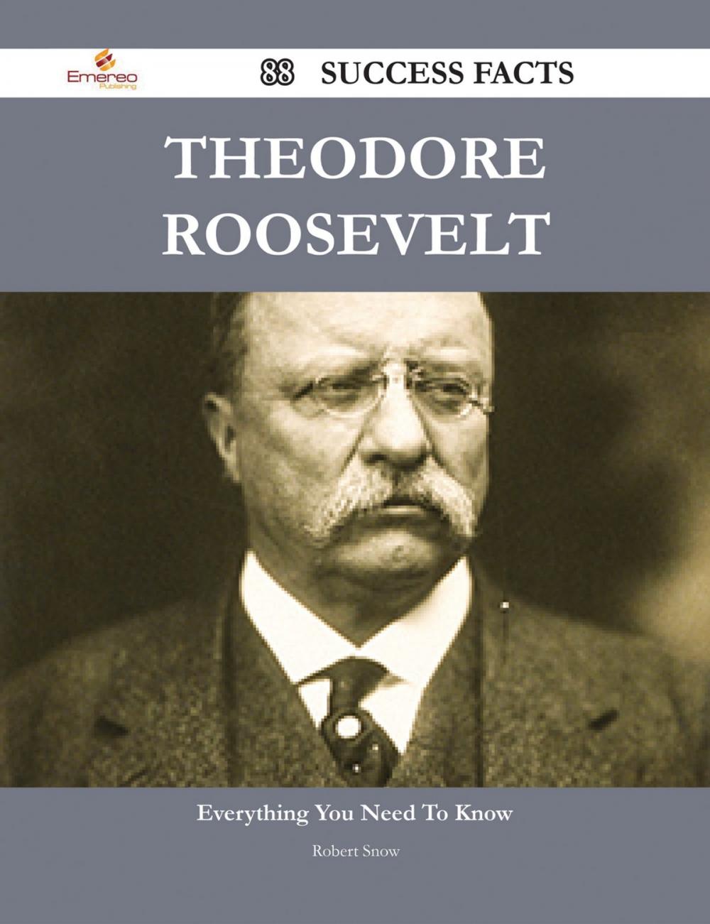 Big bigCover of Theodore Roosevelt 88 Success Facts - Everything you need to know about Theodore Roosevelt