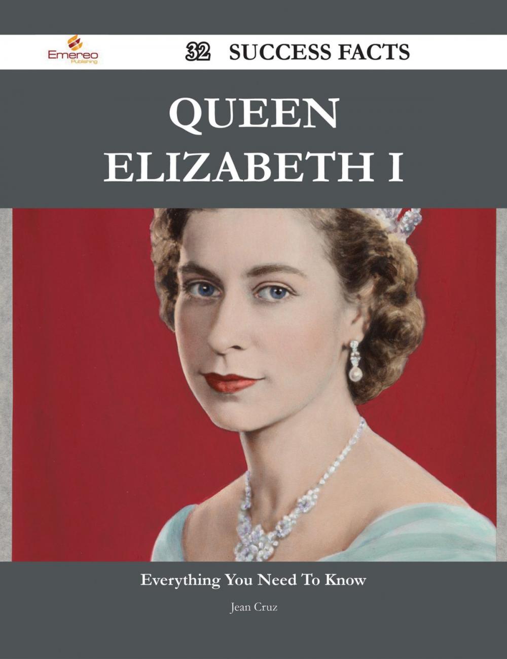 Big bigCover of Queen Elizabeth I 32 Success Facts - Everything you need to know about Queen Elizabeth I