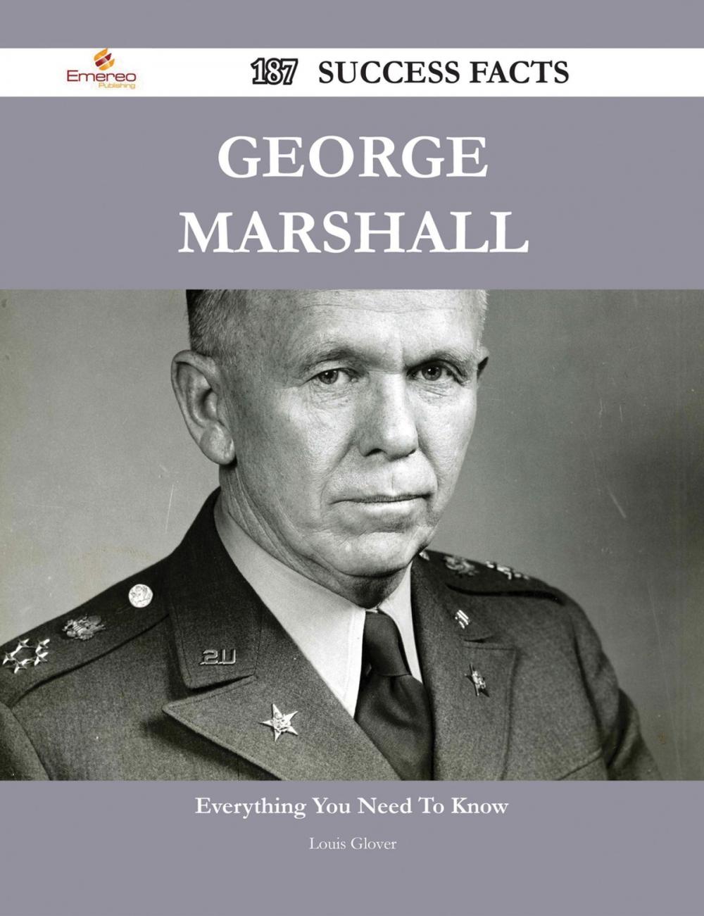 Big bigCover of George Marshall 187 Success Facts - Everything you need to know about George Marshall