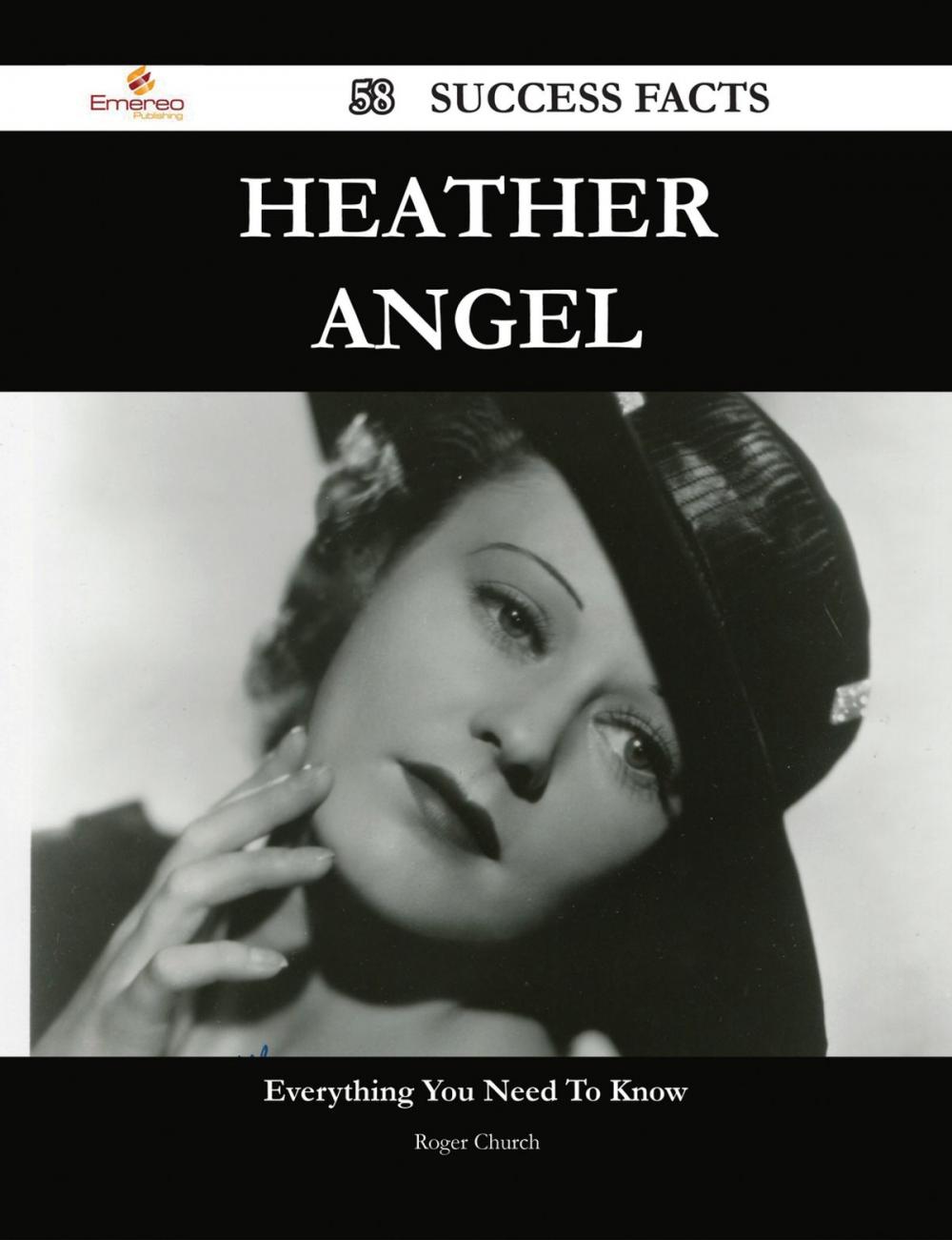 Big bigCover of Heather Angel 58 Success Facts - Everything you need to know about Heather Angel