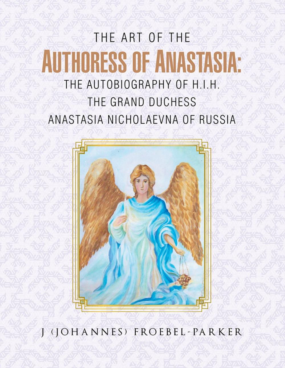 Big bigCover of The Art of the Authoress of Anastasia: the Autobiography of H.I.H. the Grand Duchess Anastasia Nicholaevna of Russia