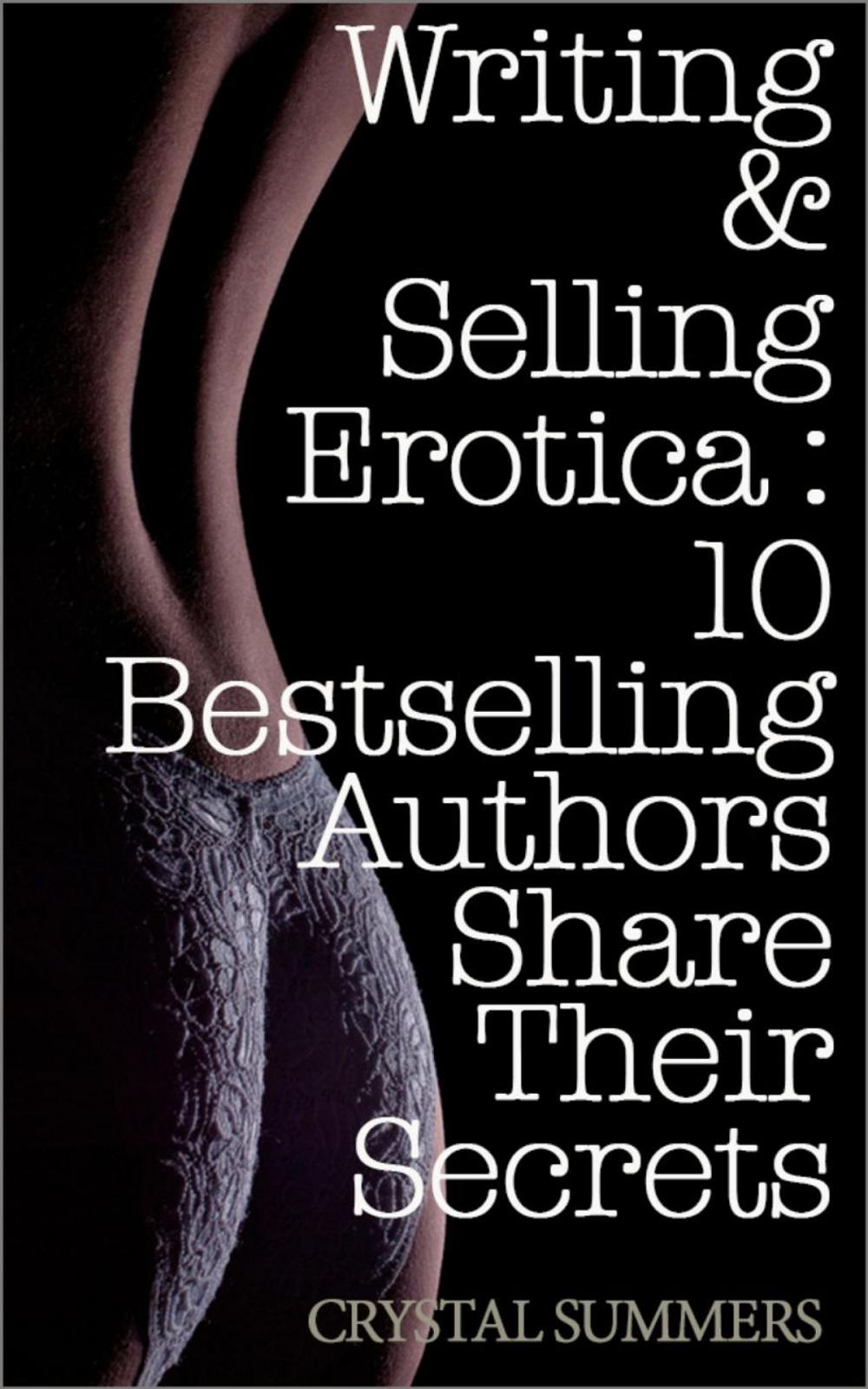 Big bigCover of Writing and Selling Erotica: 10 Bestselling Authors Share Their Secrets