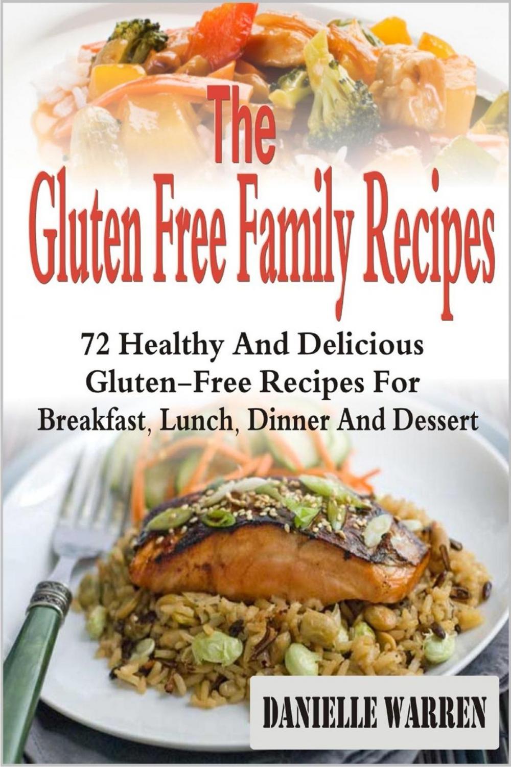 Big bigCover of The Gluten Free Family Recipes: 72 Healthy And Delicious Gluten-Free Recipes For Breakfast, Lunch, Dinner And Dessert