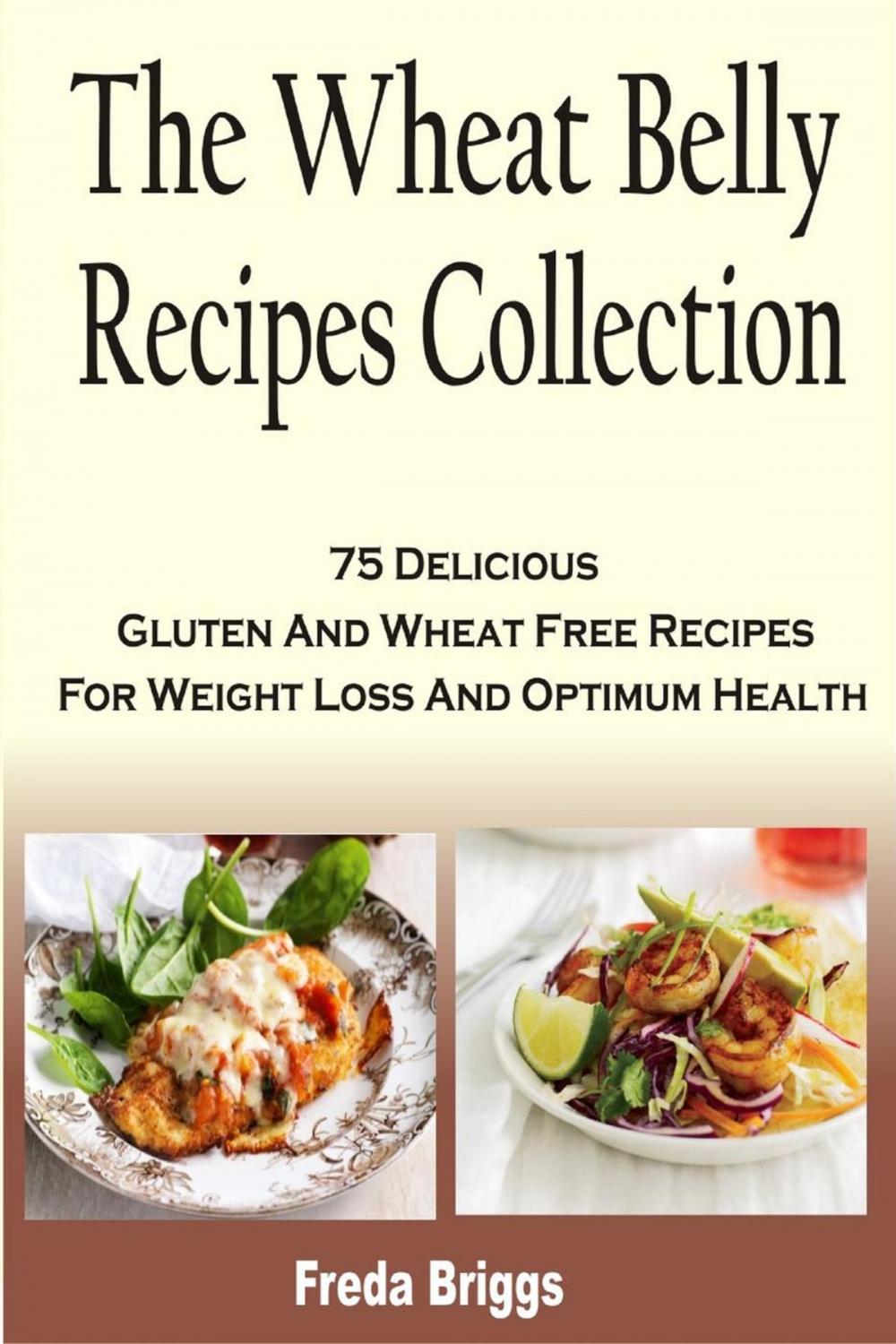 Big bigCover of The Wheat Belly Recipes Collection: 75 Delicious Gluten And Wheat Free Recipes For Weight Loss And Optimum Health