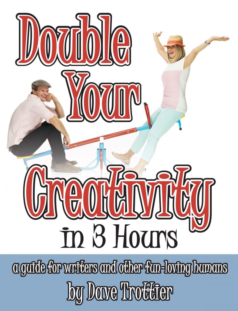 Big bigCover of Double Your Creativity In 3 Hours: A Guide for Writers and Other Fun-Loving Humans