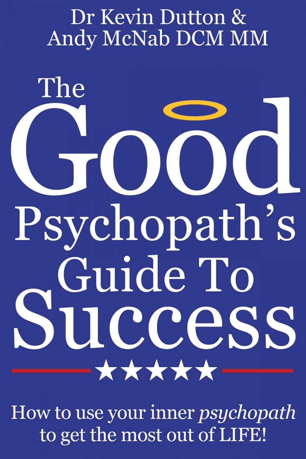 Big bigCover of The Good Psychopath's Guide To Success: How to use your inner psychopath to get the most out of life