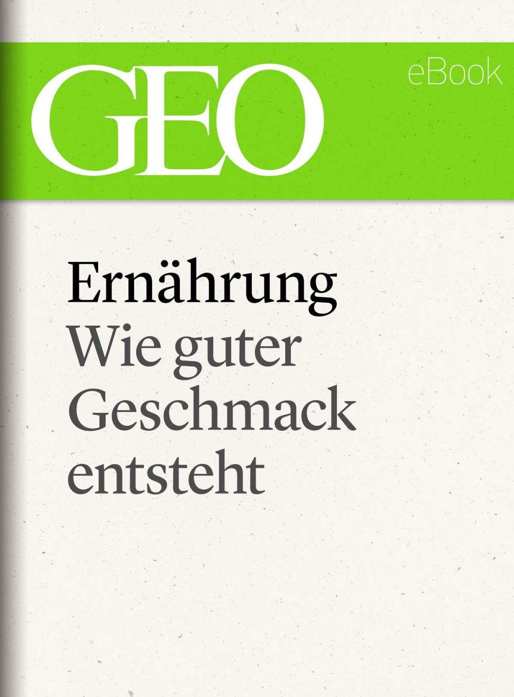 Big bigCover of Ernährung: Wie guter Geschmack entsteht (GEO eBook Single)