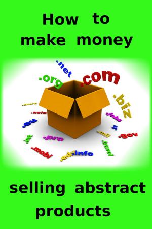 Cover of the book How to make money selling abstract products by Stock Market Guru