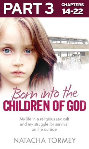 Cover of the book Born into the Children of God: Part 3 of 3: My life in a religious sex cult and my struggle for survival on the outside by Shaun Clarke