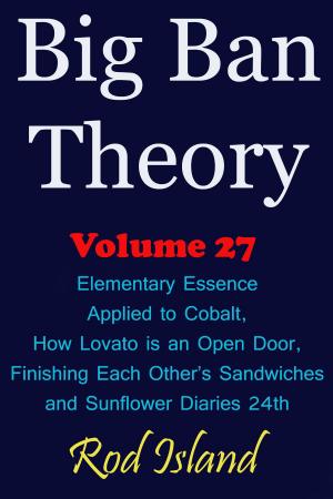 Cover of the book Big Ban Theory: Elementary Essence Applied to Cobalt, How Lovato is an Open Door, Finishing Each Other’s Sandwiches, and Sunflower Diaries 24th, Volume 27 by Leighton Lovelace