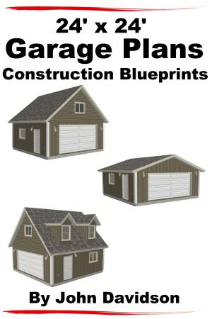 Cover of the book 24' x 24' Garage Plans Construction Blueprints by John Davidson, Natalia Asfar