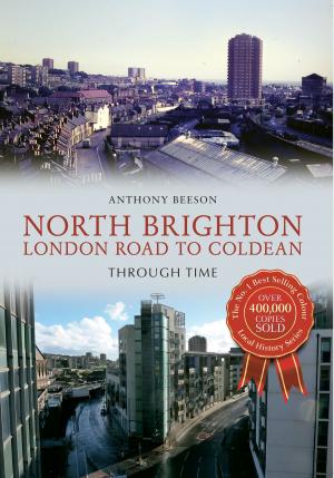 Cover of the book North Brighton London Road to Coldean Through Time by C. Winchester
