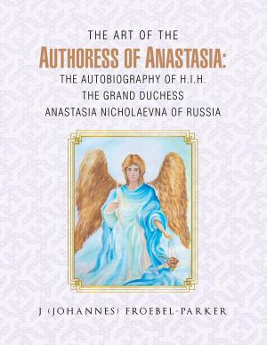 Cover of the book The Art of the Authoress of Anastasia: the Autobiography of H.I.H. the Grand Duchess Anastasia Nicholaevna of Russia by Janelle Gray