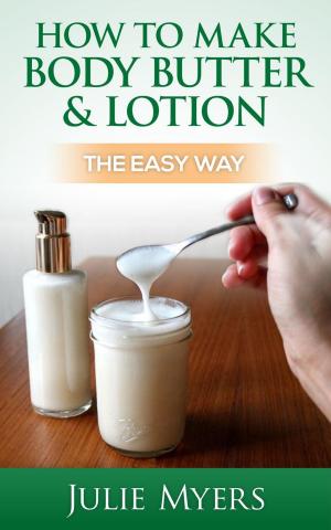 Cover of How To Make Body Butter & Lotion: The Easy Way