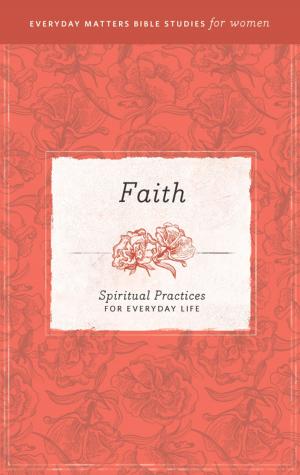 Cover of the book Everyday Matters Bible Studies for Women—Faith by William Hemsworth