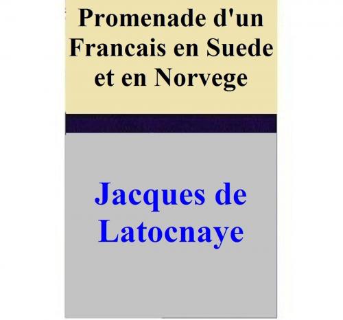 Cover of the book Promenade d'un Francais en Suede et en Norvege by Jacques de Latocnaye, Jacques de Latocnaye