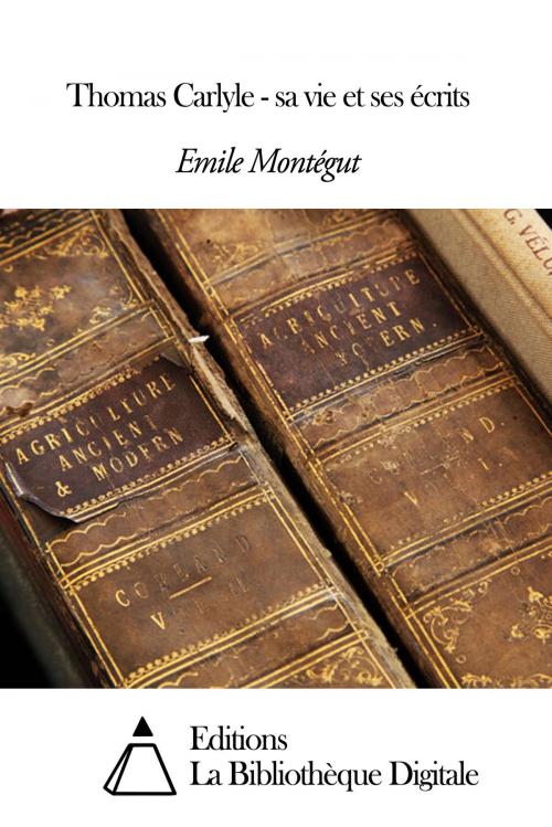 Cover of the book Thomas Carlyle - sa vie et ses écrits by Emile Montégut, Editions la Bibliothèque Digitale