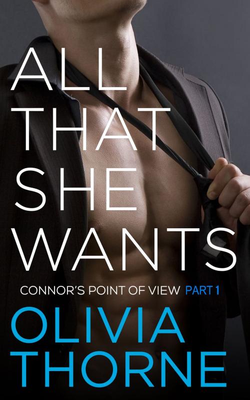 Cover of the book All That She Wants (Part 1 Connor's Point of View) by Olivia Thorne, Perihelion Publishing
