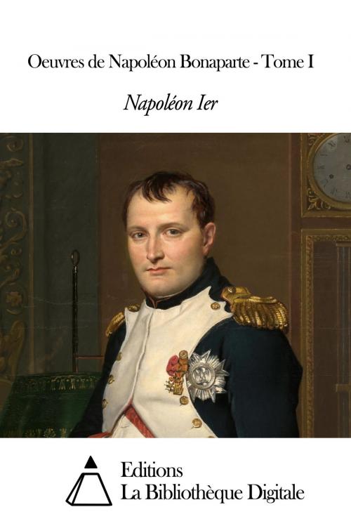 Cover of the book Oeuvres de Napoléon Bonaparte - Tome I by Napoléon Bonaparte, Editions la Bibliothèque Digitale