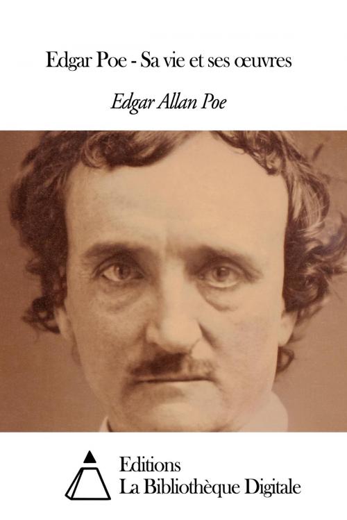 Cover of the book Edgar Poe - Sa vie et ses œuvres by Edgar Allan Poe, Editions la Bibliothèque Digitale