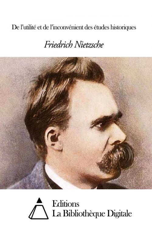 Cover of the book De l’utilité et de l’inconvénient des études historiques by Friedrich Nietzsche, Editions la Bibliothèque Digitale