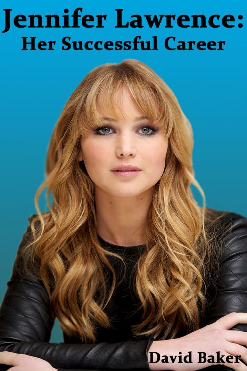 Cover of the book Jennifer Lawrence Her Successful Career by David Baker, David Baker