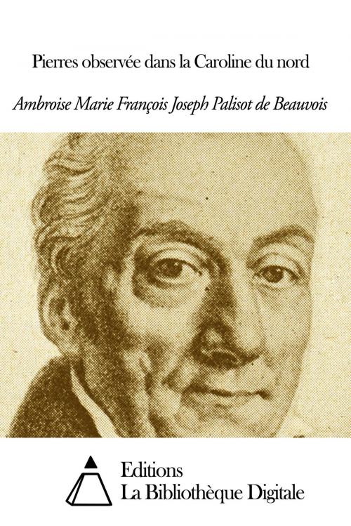 Cover of the book Pierres observée dans la Caroline du nord by Ambroise Marie François Joseph Palisot de Beauvois, Editions la Bibliothèque Digitale