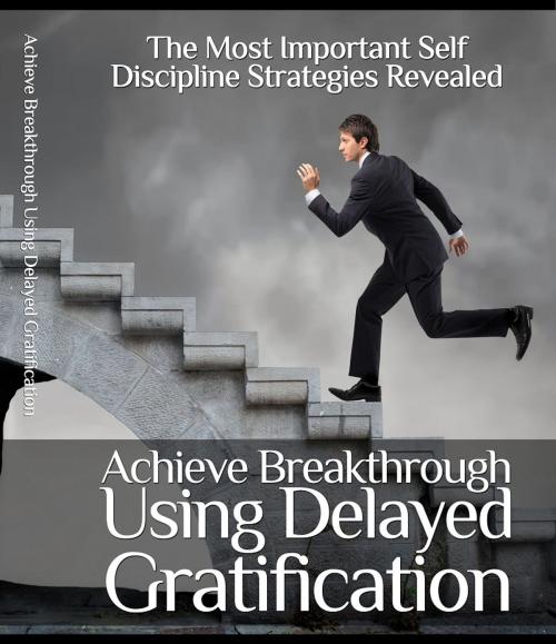 Cover of the book Achieve Breakthrough Using Delayed Gratification by Anonymous, Consumer Oriented Ebooks Publisher