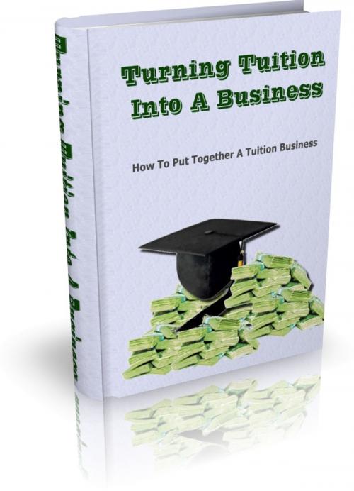 Cover of the book Turning Tuition Into A Business by Anonymous, Consumer Oriented Ebooks Publisher