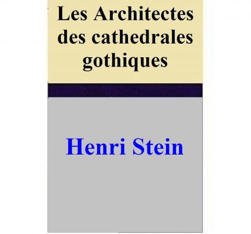 Cover of the book Les Architectes des cathedrales gothiques by Henri Stein, Henri Stein