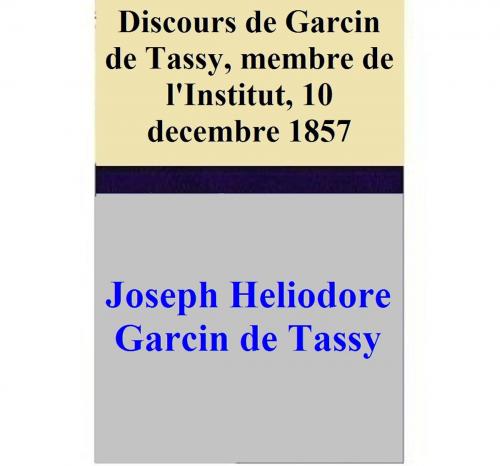 Cover of the book Discours de Garcin de Tassy, membre de l'Institut, 10 decembre 1857 by Joseph Heliodore Garcin de Tassy, Joseph Heliodore Garcin de Tassy