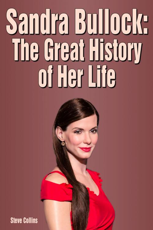 Cover of the book Sandra Bullock: The Great History of Her Life by Steve Collins, Steve Collins