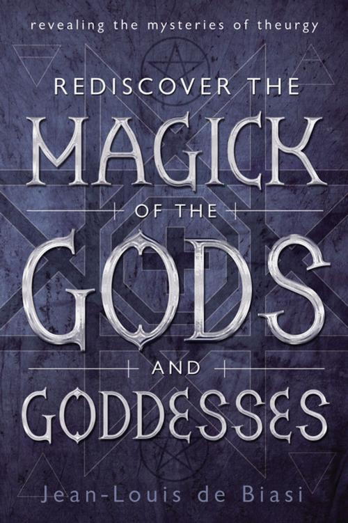 Cover of the book Rediscover the Magick of the Gods and Goddesses by Jean-Louis de Biasi, Llewellyn Worldwide, LTD.