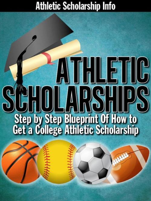 Cover of the book Athletic Scholarships: (Step By Step Blueprint of How to Get a College Athletic Scholarship) by Lynn West, Athletic Scholarship Info, Lynn West